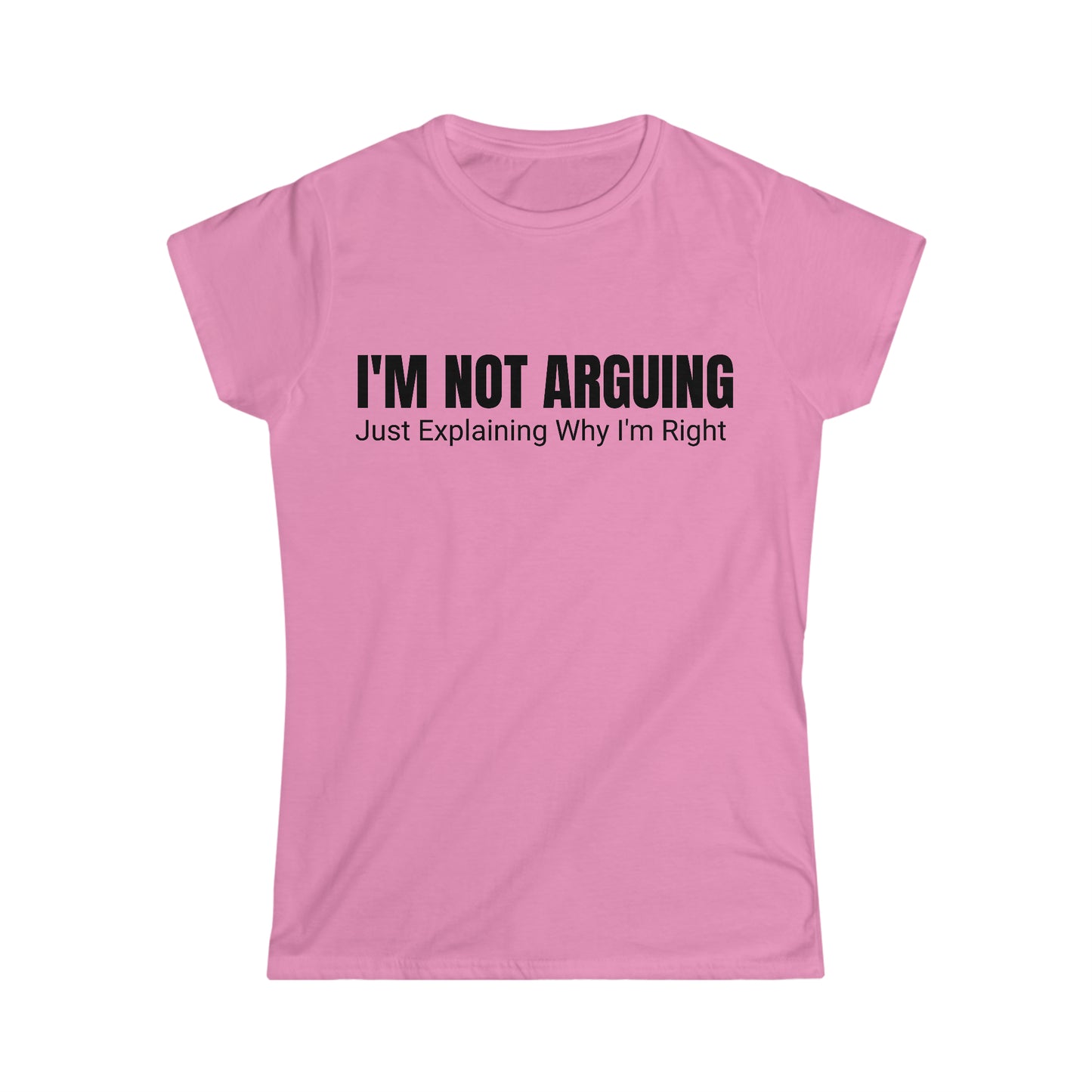 Women Apparel (I'm Not Arguing/ Women's Softstyle Tee)