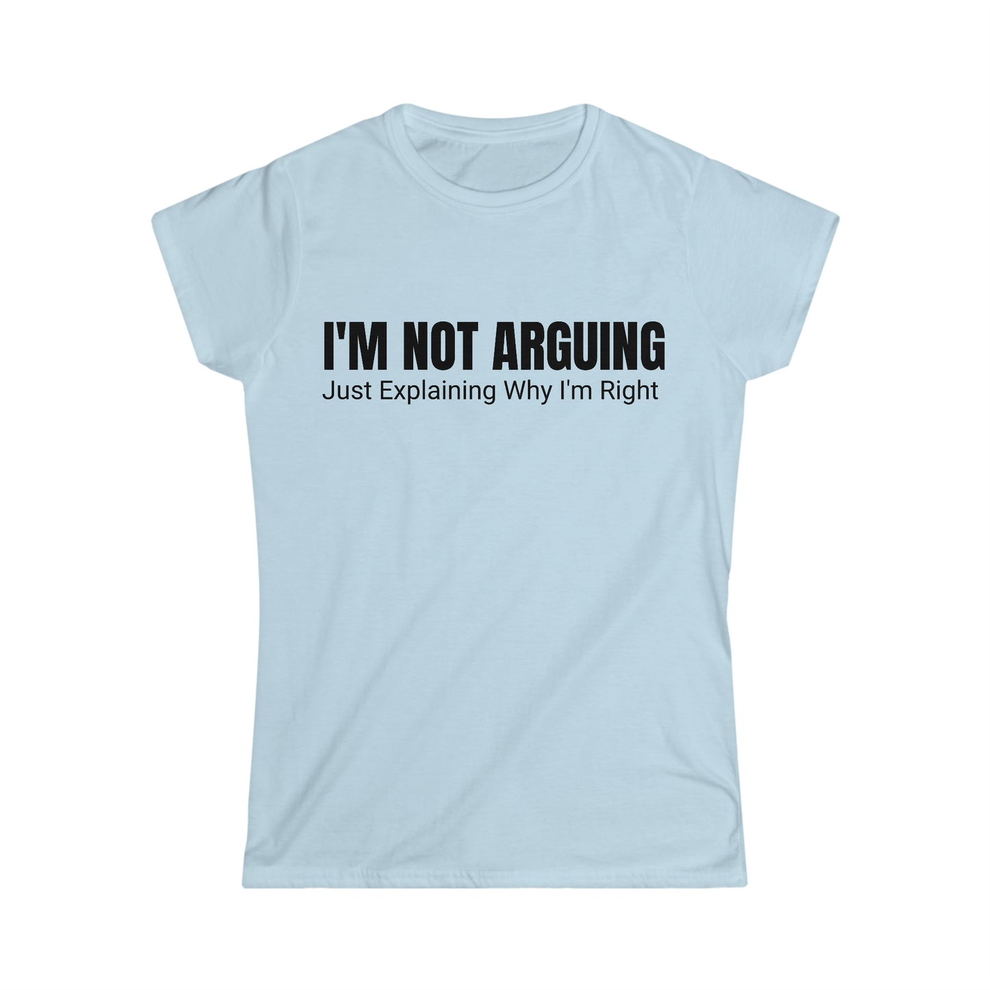 Women Apparel (I'm Not Arguing/ Women's Softstyle Tee)